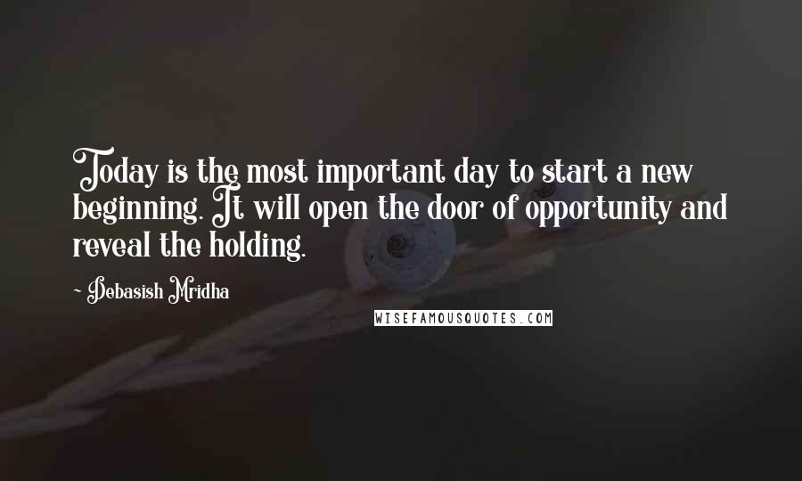 Debasish Mridha Quotes: Today is the most important day to start a new beginning. It will open the door of opportunity and reveal the holding.