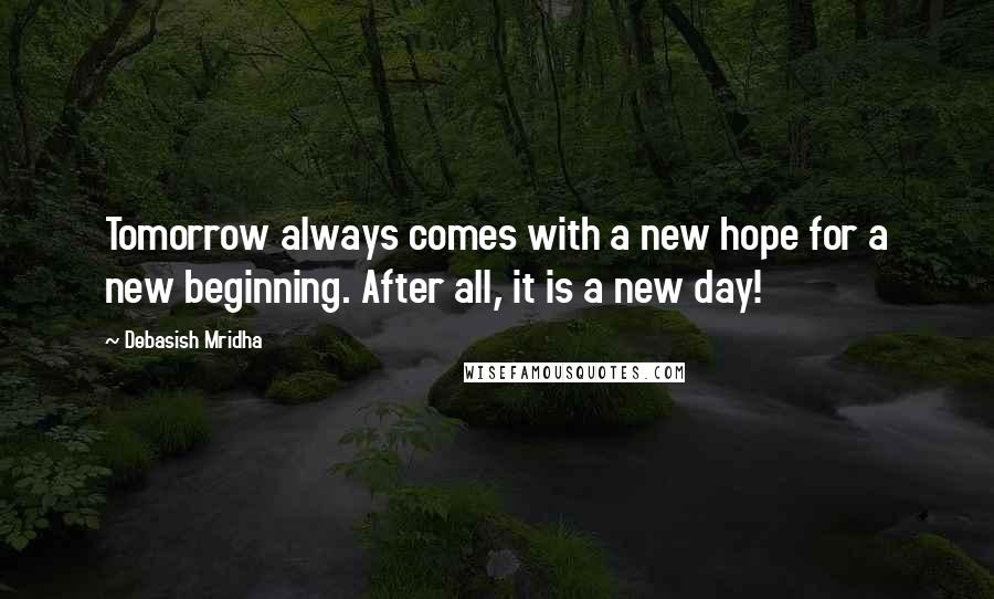 Debasish Mridha Quotes: Tomorrow always comes with a new hope for a new beginning. After all, it is a new day!