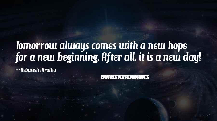 Debasish Mridha Quotes: Tomorrow always comes with a new hope for a new beginning. After all, it is a new day!
