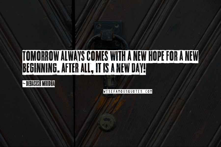 Debasish Mridha Quotes: Tomorrow always comes with a new hope for a new beginning. After all, it is a new day!