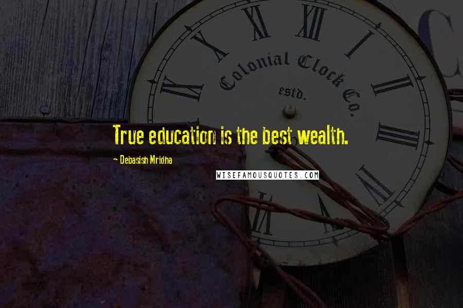 Debasish Mridha Quotes: True education is the best wealth.