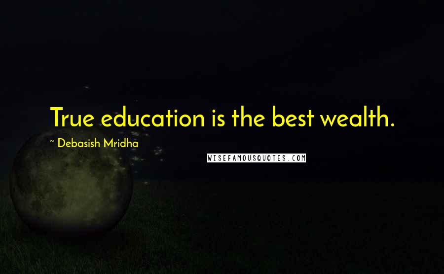 Debasish Mridha Quotes: True education is the best wealth.