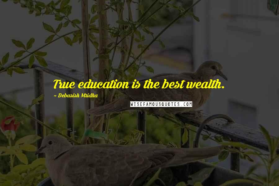 Debasish Mridha Quotes: True education is the best wealth.