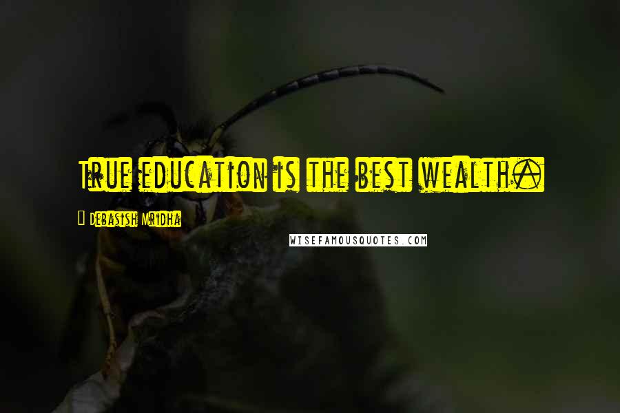 Debasish Mridha Quotes: True education is the best wealth.