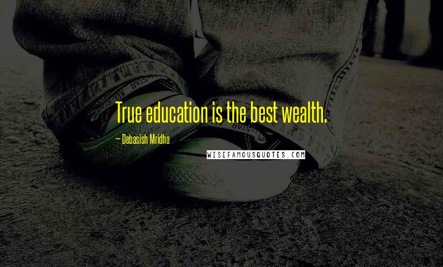 Debasish Mridha Quotes: True education is the best wealth.