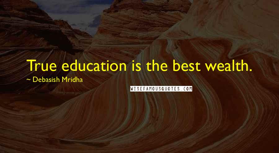 Debasish Mridha Quotes: True education is the best wealth.