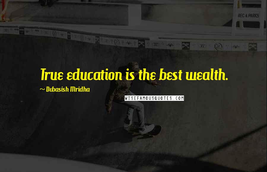 Debasish Mridha Quotes: True education is the best wealth.