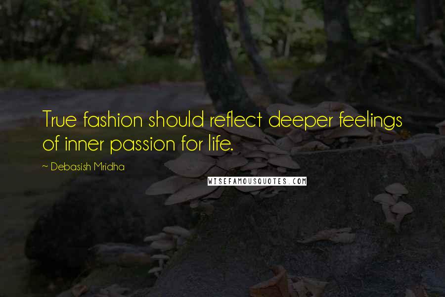 Debasish Mridha Quotes: True fashion should reflect deeper feelings of inner passion for life.