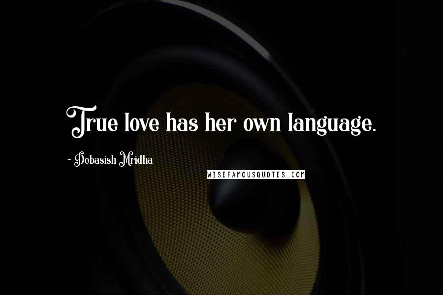 Debasish Mridha Quotes: True love has her own language.