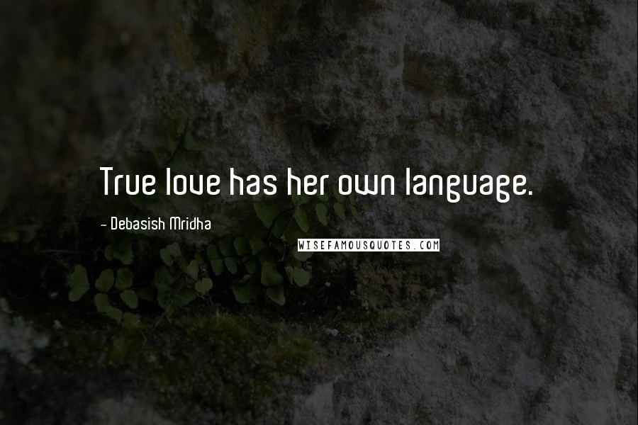 Debasish Mridha Quotes: True love has her own language.