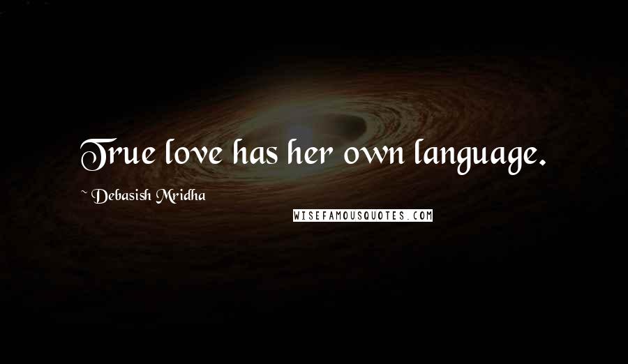 Debasish Mridha Quotes: True love has her own language.