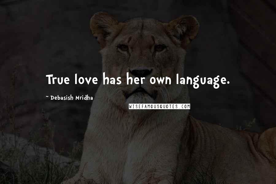 Debasish Mridha Quotes: True love has her own language.