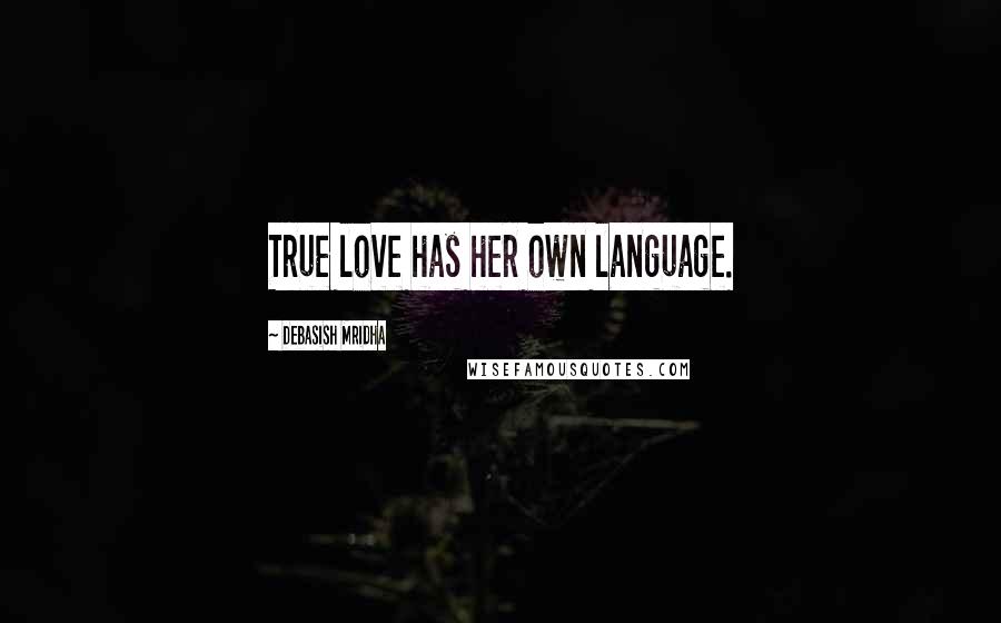 Debasish Mridha Quotes: True love has her own language.