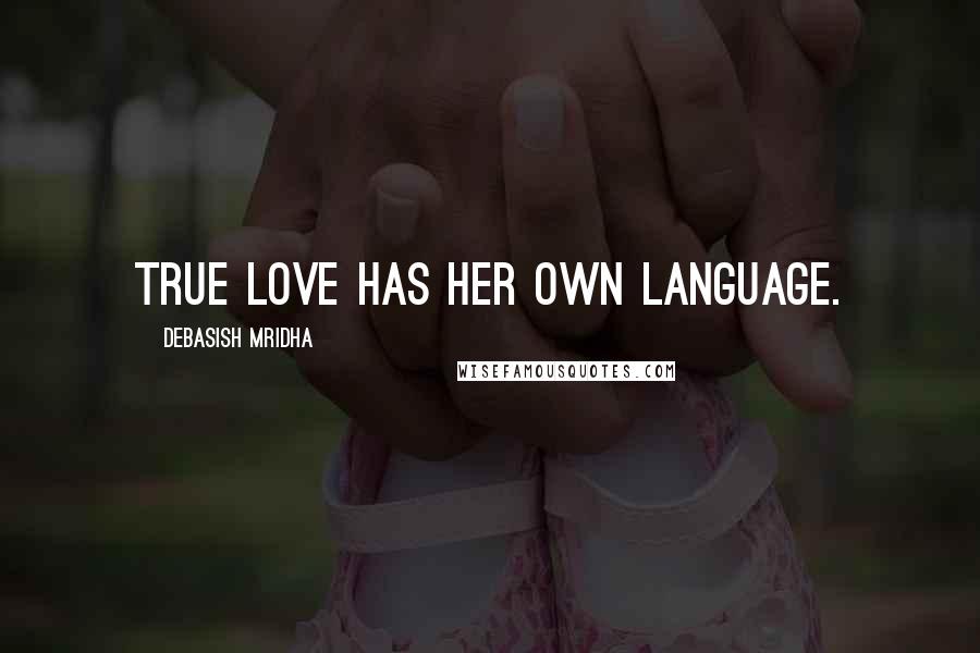 Debasish Mridha Quotes: True love has her own language.