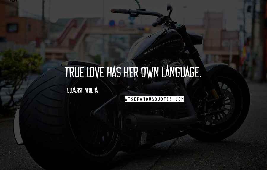 Debasish Mridha Quotes: True love has her own language.