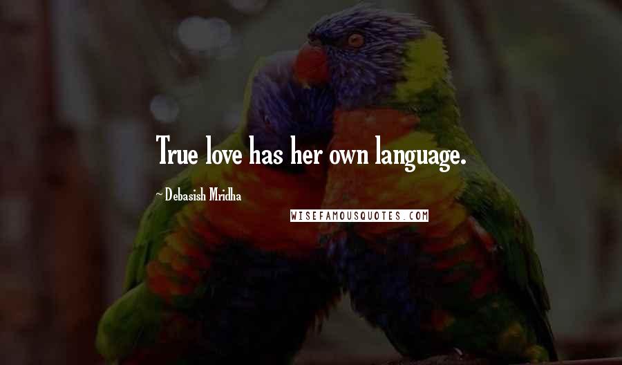Debasish Mridha Quotes: True love has her own language.