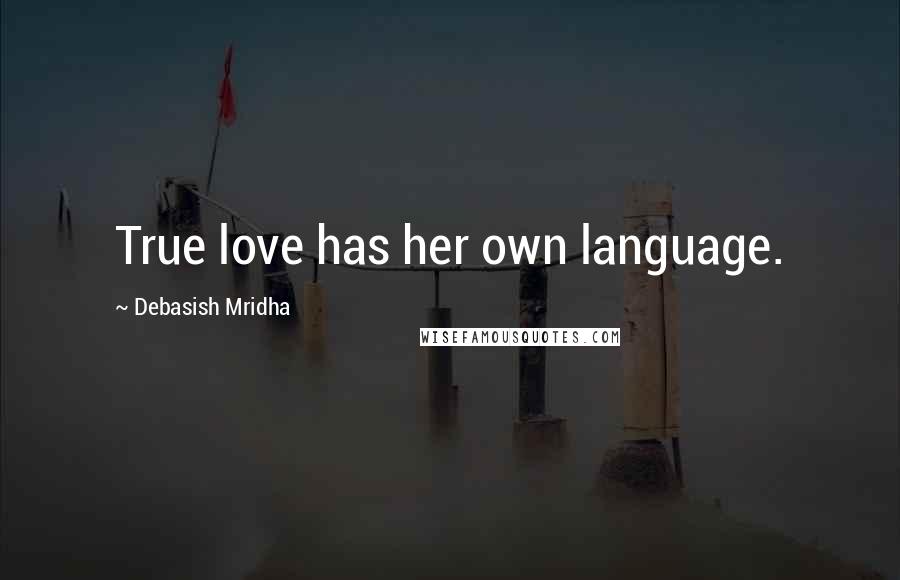 Debasish Mridha Quotes: True love has her own language.