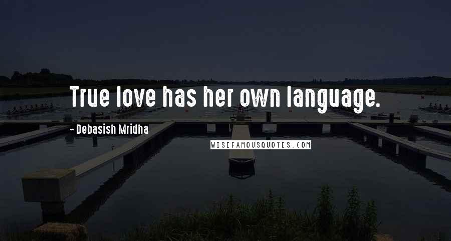 Debasish Mridha Quotes: True love has her own language.
