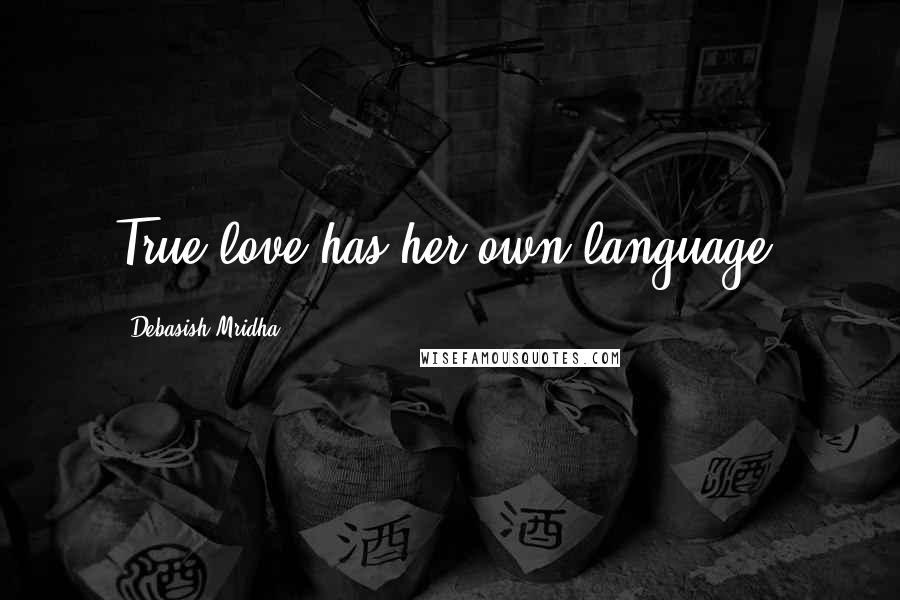 Debasish Mridha Quotes: True love has her own language.