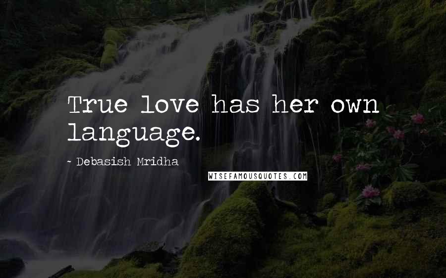 Debasish Mridha Quotes: True love has her own language.