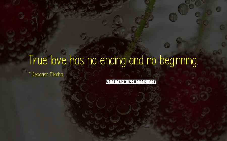Debasish Mridha Quotes: True love has no ending and no beginning.