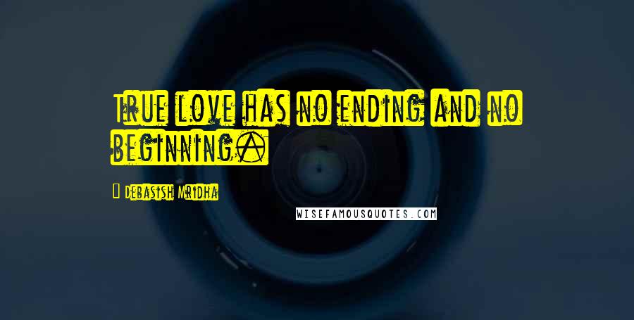 Debasish Mridha Quotes: True love has no ending and no beginning.