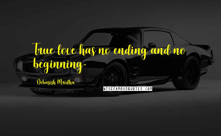 Debasish Mridha Quotes: True love has no ending and no beginning.