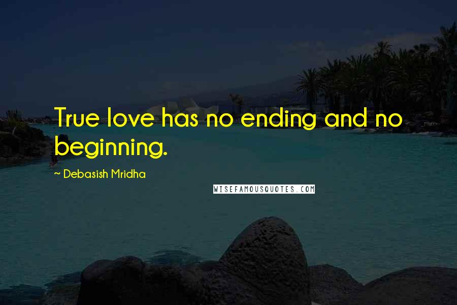 Debasish Mridha Quotes: True love has no ending and no beginning.