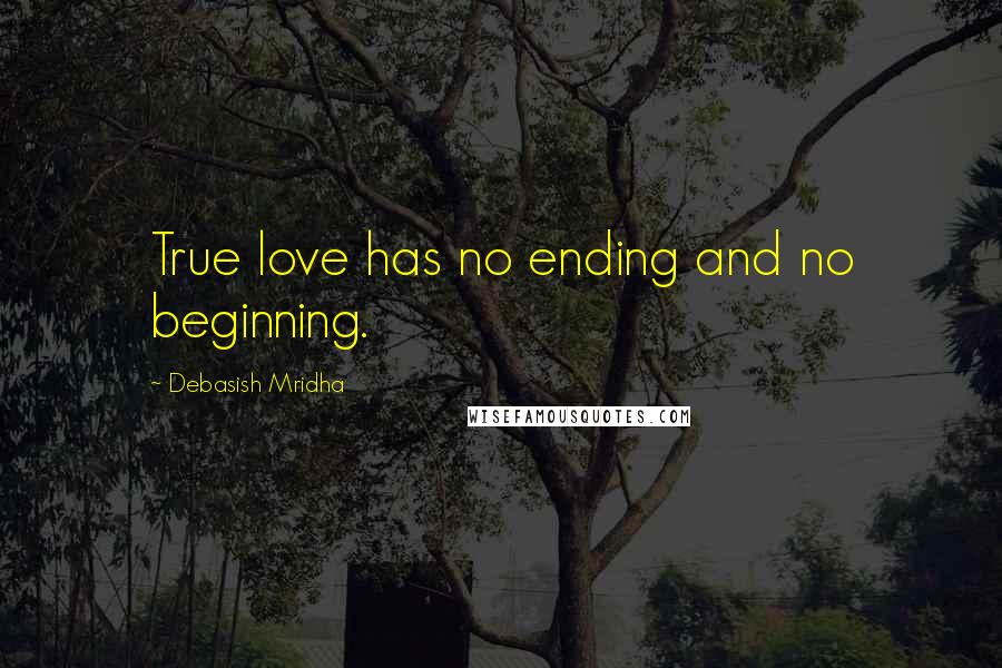 Debasish Mridha Quotes: True love has no ending and no beginning.