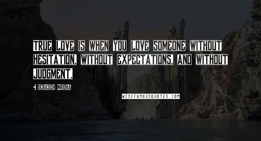 Debasish Mridha Quotes: True love is when you love someone without hesitation, without expectations, and without judgment.