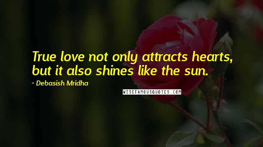 Debasish Mridha Quotes: True love not only attracts hearts, but it also shines like the sun.