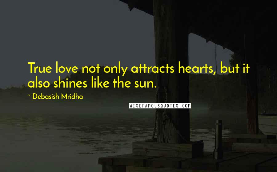 Debasish Mridha Quotes: True love not only attracts hearts, but it also shines like the sun.