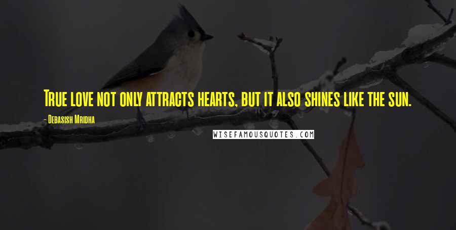 Debasish Mridha Quotes: True love not only attracts hearts, but it also shines like the sun.