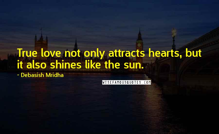 Debasish Mridha Quotes: True love not only attracts hearts, but it also shines like the sun.