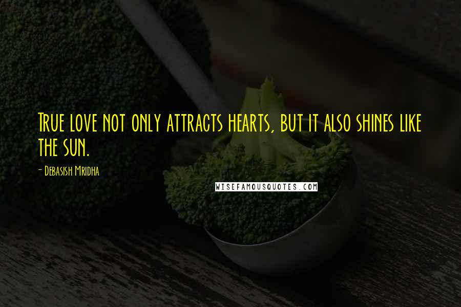 Debasish Mridha Quotes: True love not only attracts hearts, but it also shines like the sun.