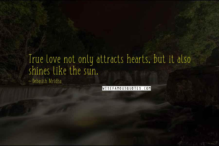 Debasish Mridha Quotes: True love not only attracts hearts, but it also shines like the sun.