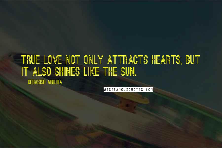 Debasish Mridha Quotes: True love not only attracts hearts, but it also shines like the sun.