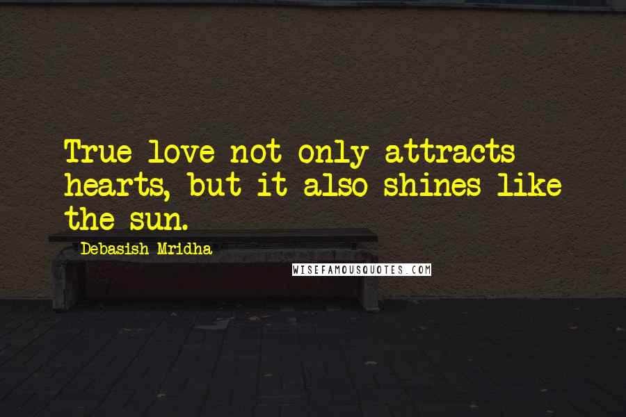 Debasish Mridha Quotes: True love not only attracts hearts, but it also shines like the sun.