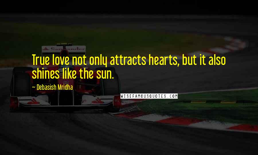 Debasish Mridha Quotes: True love not only attracts hearts, but it also shines like the sun.