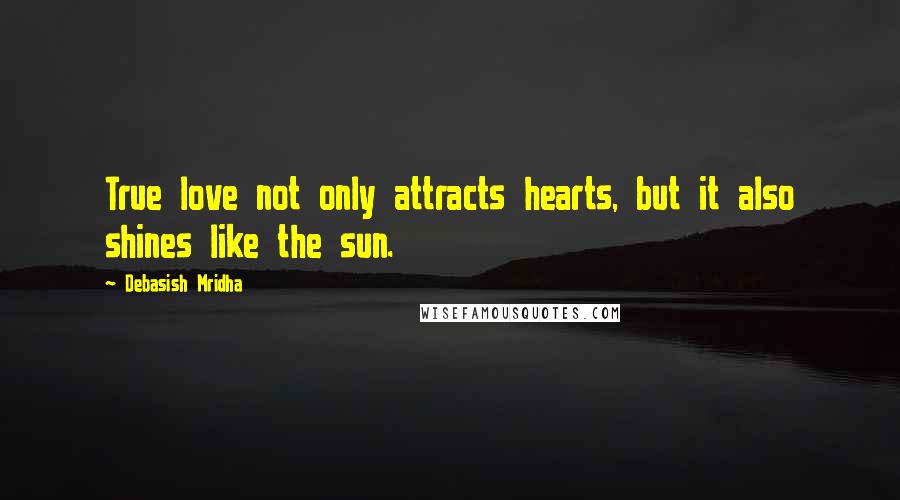 Debasish Mridha Quotes: True love not only attracts hearts, but it also shines like the sun.