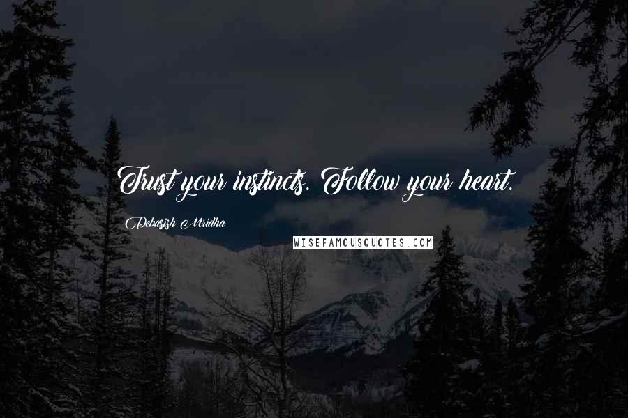 Debasish Mridha Quotes: Trust your instincts. Follow your heart.