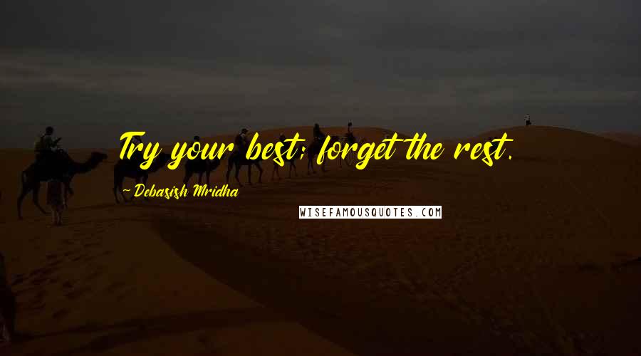 Debasish Mridha Quotes: Try your best; forget the rest.