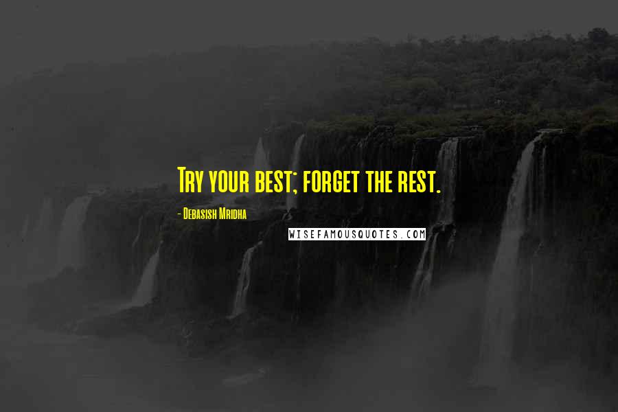 Debasish Mridha Quotes: Try your best; forget the rest.