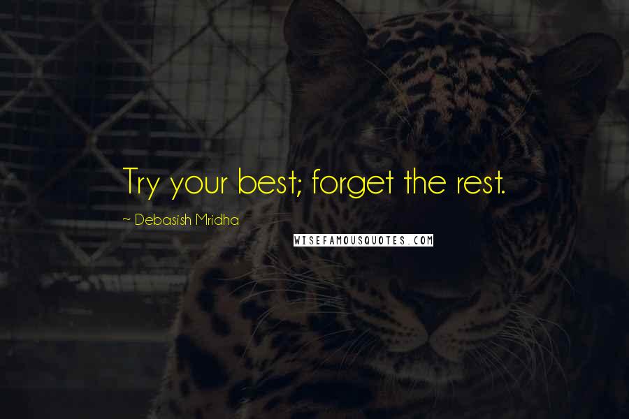 Debasish Mridha Quotes: Try your best; forget the rest.