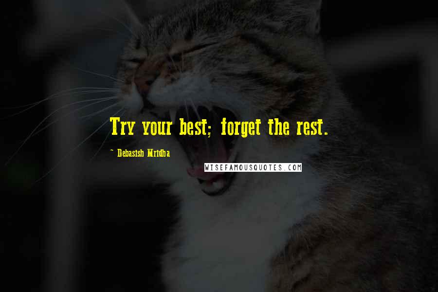 Debasish Mridha Quotes: Try your best; forget the rest.