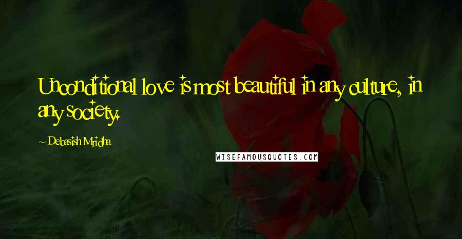 Debasish Mridha Quotes: Unconditional love is most beautiful in any culture, in any society.