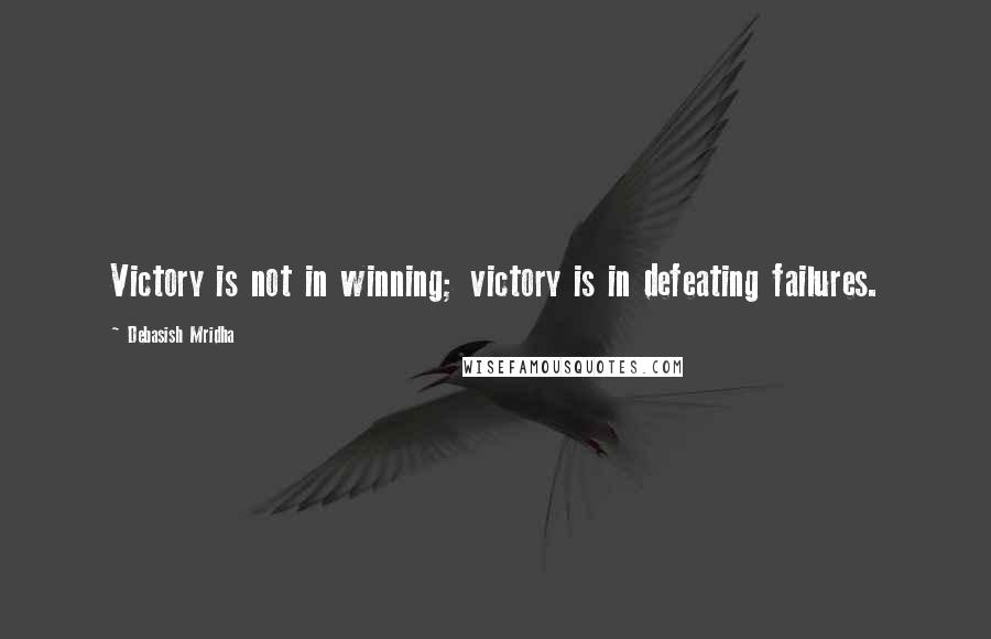 Debasish Mridha Quotes: Victory is not in winning; victory is in defeating failures.