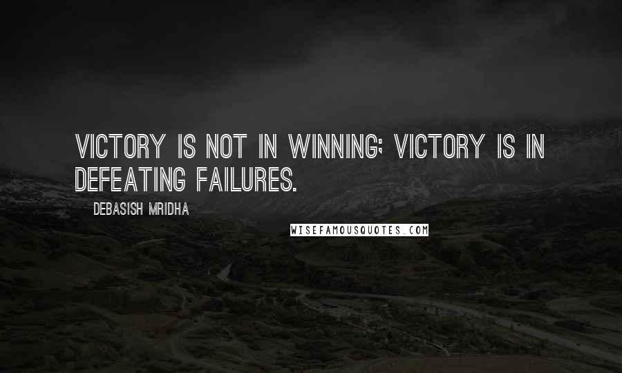 Debasish Mridha Quotes: Victory is not in winning; victory is in defeating failures.