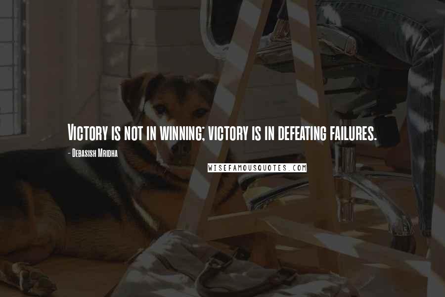 Debasish Mridha Quotes: Victory is not in winning; victory is in defeating failures.