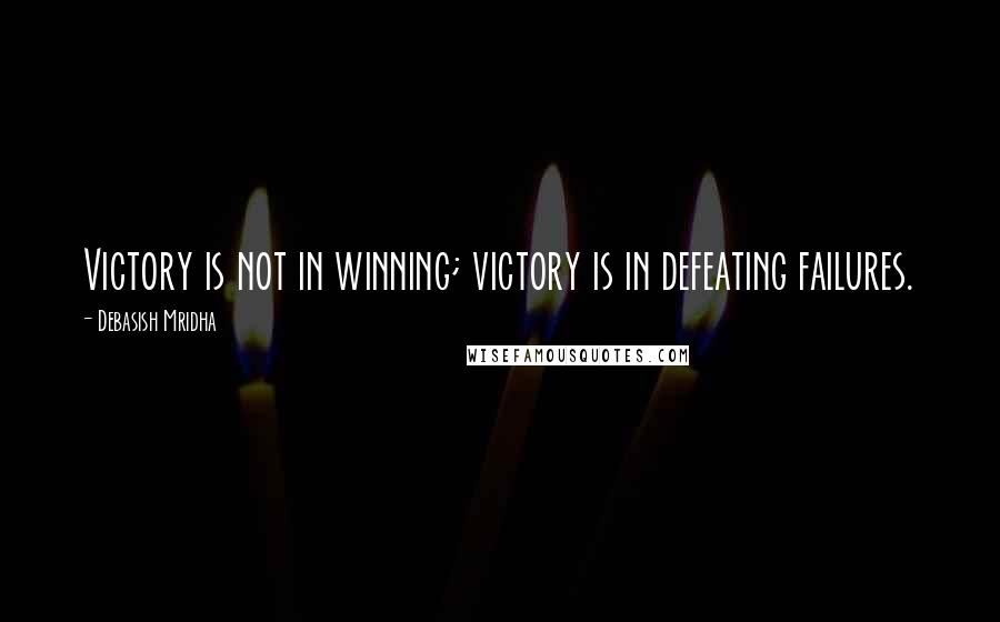 Debasish Mridha Quotes: Victory is not in winning; victory is in defeating failures.